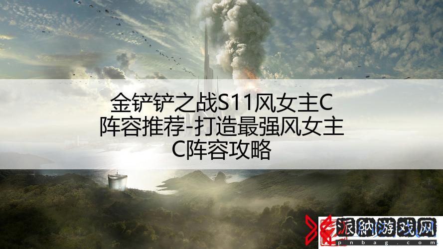 金铲铲之战S11风女主C阵容推荐