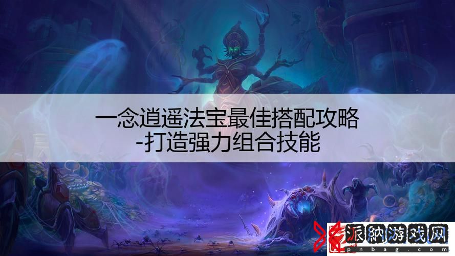 一念逍遥法宝最佳搭配攻略