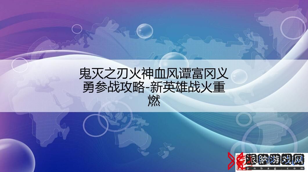 鬼灭之刃火神血风谭富冈义勇参战攻略