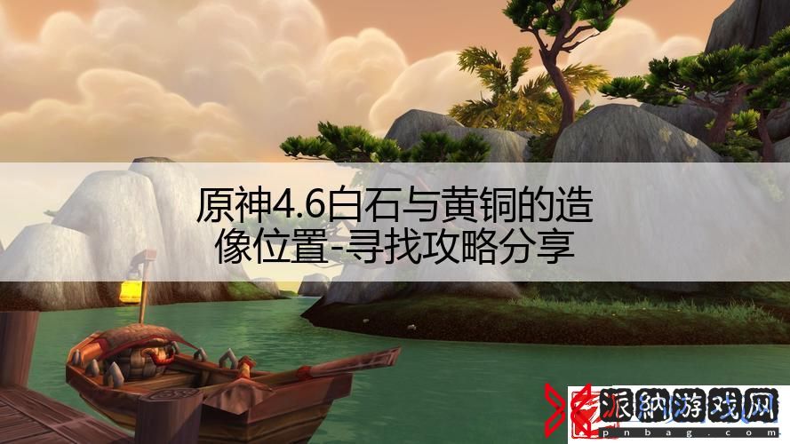 原神4.6白石与黄铜的造像位置-寻找攻略分享