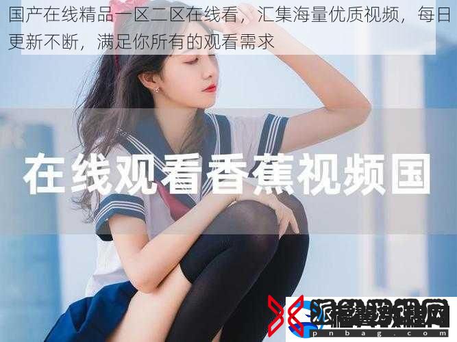 国产在线精品一区二区在线看-汇集海量优质视频-每日更新不断-满足你所有的观看需求