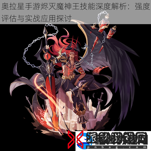 奥拉星手游烬灭魔神王技能深度解析：强度评估与实战应用探讨