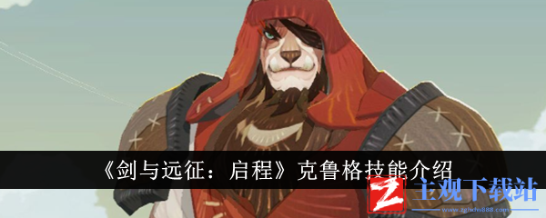 《剑与远征:启程》克鲁格技能及效果介绍,实力一目了然!