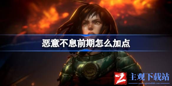 恶意不息前期怎么加点