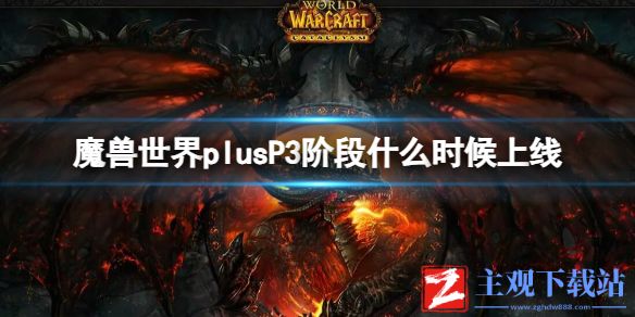 《魔兽世界》plusP3阶段上线时间介绍