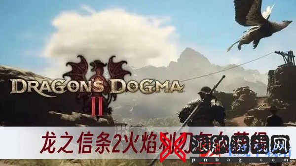 龙之信条2火焰利刃怎么获得-火焰利刃获得方法一览