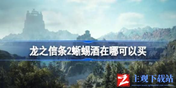 龙之信条2蜥蜴酒怎么获得-龙之信条2蜥蜴酒获得方法介绍