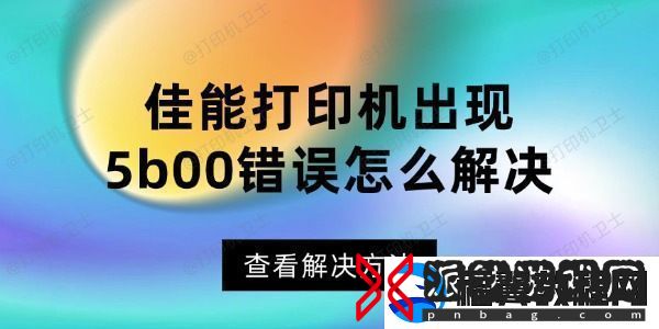 佳能打印机出现5b00错误怎么解决