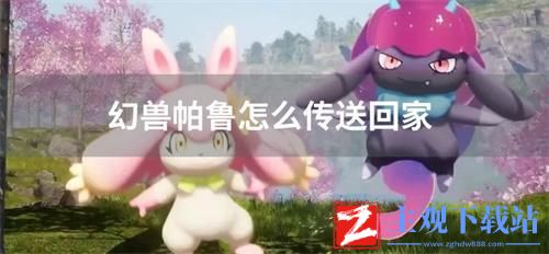 幻兽帕鲁怎么传送回家