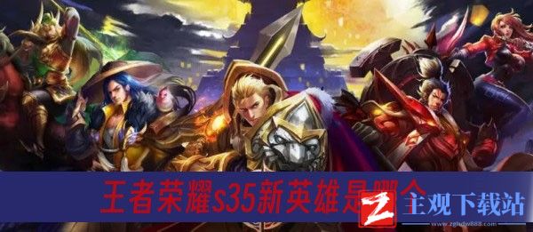 王者荣耀s35新英雄是哪个