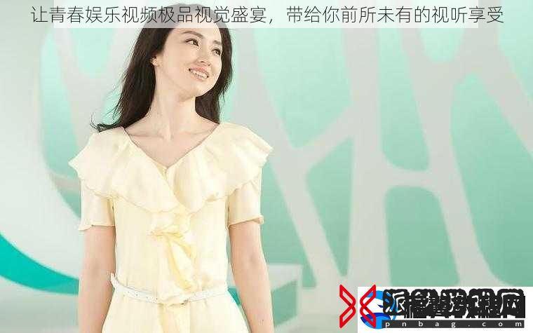 让青春娱乐视频极品视觉盛宴