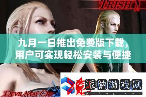 九月一日推出免费版下载用户可实现轻松安装与便捷使用